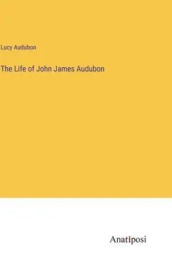 Das Leben von John James Audubon - The Life of John James Audubon