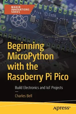 Einführung in Micropython mit dem Raspberry Pi Pico: Elektronik- und Iot-Projekte bauen - Beginning Micropython with the Raspberry Pi Pico: Build Electronics and Iot Projects