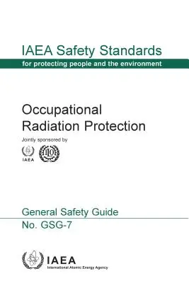 Strahlenschutz am Arbeitsplatz: IAEA Safety Standards Serie Nr. Gsg-7 - Occupational Radiation Protection: IAEA Safety Standards Series No. Gsg-7