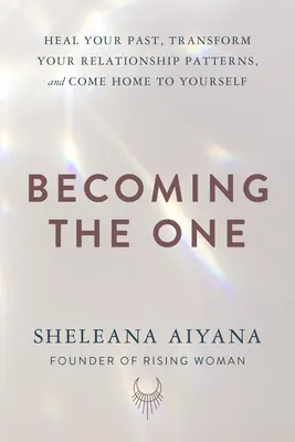 Becoming the One: Heilen Sie Ihre Vergangenheit, verändern Sie Ihre Beziehungsmuster und kommen Sie zu sich selbst zurück - Becoming the One: Heal Your Past, Transform Your Relationship Patterns, and Come Home to Yourself