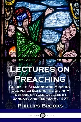 Lectures on Preaching: Guides to Sermons and Ministry, gehalten vor der Divinity School des Yale College im Januar und Februar 1877 - Lectures on Preaching: Guides to Sermons and Ministry, Delivered Before the Divinity School of Yale College in January and February, 1877