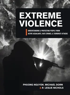 Extreme Gewalt: Verständnis und Schutz von Menschen vor aktiven Angreifern, Hassverbrechen und Terroranschlägen - Extreme Violence: Understanding and Protecting People from Active Assailants, Hate Crimes, and Terrorist Attacks