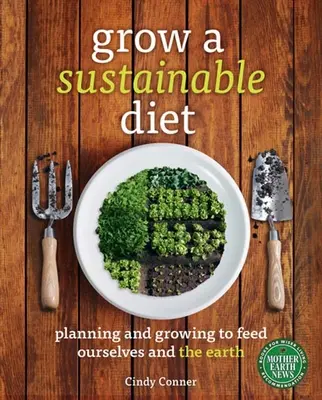 Eine nachhaltige Ernährung anbauen: Planen und Anbauen, um uns und die Erde zu ernähren - Grow a Sustainable Diet: Planning and Growing to Feed Ourselves and the Earth