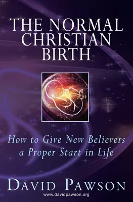 Die normale christliche Geburt: Wie man Neubekehrten einen guten Start ins Leben gibt - The Normal Christian Birth: How to Give New Believers a Proper Start in Life