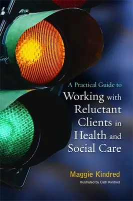 Ein praktischer Leitfaden für die Arbeit mit widerstrebenden Klienten im Gesundheits- und Sozialwesen - A Practical Guide to Working with Reluctant Clients in Health and Social Care