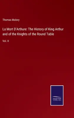 La Mort D'Arthure: Die Geschichte von König Artus und den Rittern der Tafelrunde: Bd. II - La Mort D'Arthure: The History of King Arthur and of the Knights of the Round Table: Vol. II