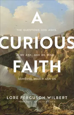 Ein neugieriger Glaube: Die Fragen, die Gott stellt, die wir stellen und von denen wir uns wünschen, dass man sie uns stellt - A Curious Faith: The Questions God Asks, We Ask, and We Wish Someone Would Ask Us