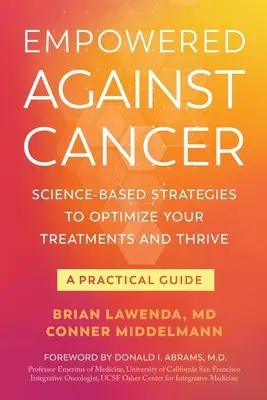 Gestärkt gegen Krebs: Wissenschaftlich fundierte Strategien zur Optimierung Ihrer Behandlungen und zum Überleben - ein praktischer Leitfaden - Empowered Against Cancer: Science-Based Strategies To Optimize Your Treatments and Thrive - A Practical Guide