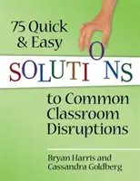 75 schnelle und einfache Lösungen für häufige Störungen im Klassenzimmer - 75 Quick and Easy Solutions to Common Classroom Disruptions