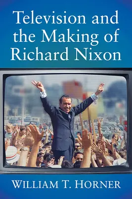 Das Fernsehen und die Entstehung von Richard Nixon - Television and the Making of Richard Nixon