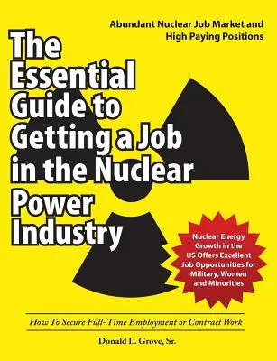 Der unverzichtbare Leitfaden für einen Job in der Kernkraftindustrie: Wie Sie sich eine Vollzeitbeschäftigung oder einen Arbeitsvertrag sichern - The Essential Guide to Getting a Job in the Nuclear Power Industry: How To Secure Full-Time Employment or Contract Work