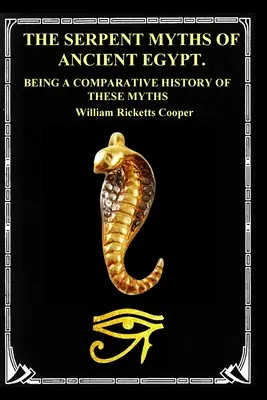 Die Schlangenmythen des alten Ägypten: Eine vergleichende Geschichte dieser Mythen - The Serpent Myths of Ancient Egypt.: Being a Comparative History of These Myths