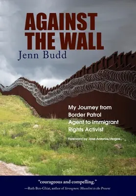 Gegen die Mauer: Meine Reise vom Grenzschutzbeamten zum Aktivisten für die Rechte von Einwanderern - Against the Wall: My Journey from Border Patrol Agent to Immigrant Rights Activist