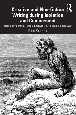 Kreatives und Sachbuchschreiben in Isolation und Gefangenschaft: Phantasiereisen, Gefängnis, Schiffbrüche, Pandemien und Krieg - Creative and Non-fiction Writing during Isolation and Confinement: Imaginative Travel, Prison, Shipwrecks, Pandemics, and War