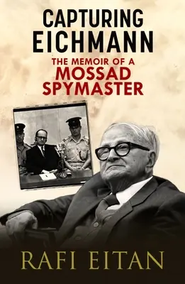 Die Gefangennahme Eichmanns: Die Memoiren eines Mossad-Spionagemeisters - Capturing Eichmann: The Memoirs of a Mossad Spymaster