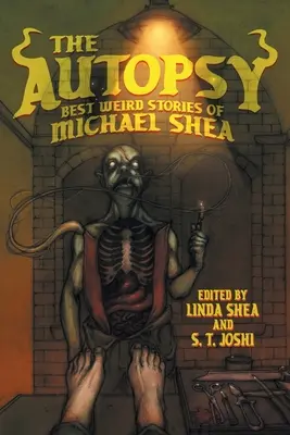 Die Autopsie: Die besten unheimlichen Geschichten von Michael Shea - The Autopsy: Best Weird Stories of Michael Shea