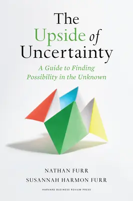 Die Kehrseite der Ungewissheit: Ein Leitfaden für die Suche nach Möglichkeiten im Unbekannten - The Upside of Uncertainty: A Guide to Finding Possibility in the Unknown