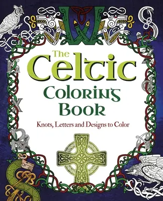 Das keltische Malbuch: Knoten, Buchstaben und Muster zum Ausmalen - The Celtic Coloring Book: Knots, Letters and Designs to Color