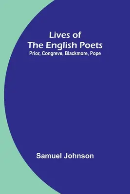 Lebensläufe der englischen Dichter: Prior, Congreve, Blackmore, Pope - Lives of the English Poets: Prior, Congreve, Blackmore, Pope