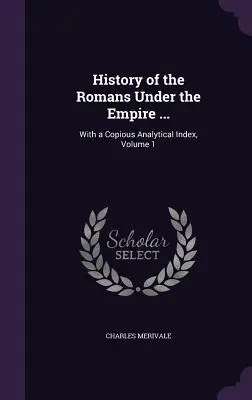 Geschichte der Römer unter dem Imperium ...: Mit einem ausführlichen analytischen Index, Band 1 - History of the Romans Under the Empire ...: With a Copious Analytical Index, Volume 1