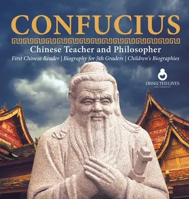 Konfuzius Chinesischer Lehrer und Philosoph Erstes chinesisches Lesebuch Biografie für 5. Klasse Kinderbiografien - Confucius Chinese Teacher and Philosopher First Chinese Reader Biography for 5th Graders Children's Biographies