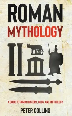 Römische Mythologie: Ein Leitfaden zur römischen Geschichte, zu den Göttern und zur Mythologie - Roman Mythology: A Guide to Roman History, Gods, and Mythology