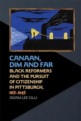 Canaan, Dim and Far: Schwarze Reformer und das Streben nach Staatsbürgerschaft in Pittsburgh, 1915-1945 - Canaan, Dim and Far: Black Reformers and the Pursuit of Citizenship in Pittsburgh, 1915-1945