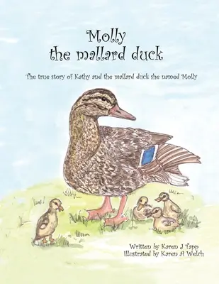 Molly die Stockente: Die wahre Geschichte von Kathy und der Stockente, die sie Molly nannte - Molly the Mallard Duck: The True Story of Kathy and the Mallard Duck She Named Molly