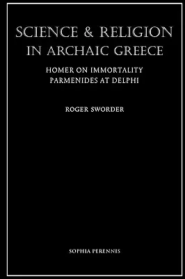 Wissenschaft und Religion im archaischen Griechenland: Homer über die Unsterblichkeit und Parmenides in Delphi - Science and Religion in Archaic Greece: Homer on Immortality and Parmenides at Delphi