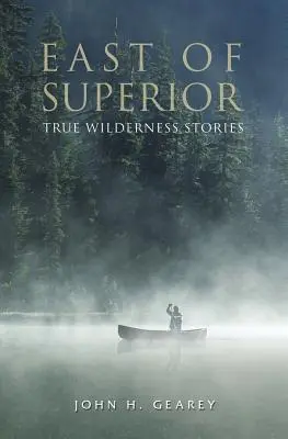 Östlich von Superior: Wahre Geschichten aus der Wildnis - East of Superior: True Wilderness Stories