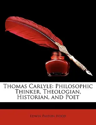 Thomas Carlyle: Philosophischer Denker, Theologe, Historiker und Dichter - Thomas Carlyle: Philosophic Thinker, Theologian, Historian, and Poet