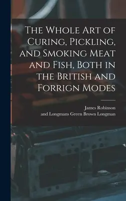 Die ganze Kunst des Pökelns, Einlegens und Räucherns von Fleisch und Fisch, sowohl nach englischer als auch nach französischer Art - The Whole Art of Curing, Pickling, and Smoking Meat and Fish, Both in the British and Forrign Modes