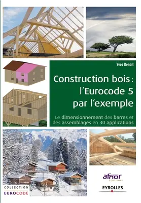 Holzbau: Der Eurocode 5 als Beispiel: Le dimensionnement des barres et des assemblages en 30 applications. - Construction bois: l'Eurocode 5 par l'exemple: Le dimensionnement des barres et des assemblages en 30 applications.