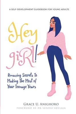 Hey Girl!: Erstaunliche Geheimnisse, um das Beste aus deinen Teenagerjahren zu machen - Hey Girl!: Amazing Secrets To Making The Most Of Your Teenage Years