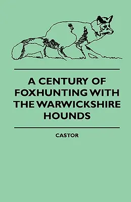 Ein Jahrhundert der Fuchsjagd mit den Warwickshire Hounds - A Century Of Foxhunting With The Warwickshire Hounds