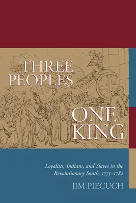 Drei Völker, ein König: Loyalisten, Indianer und Sklaven im revolutionären Süden, 1775-1782 - Three Peoples, One King: Loyalists, Indians, and Slaves in the Revolutionary South, 1775-1782