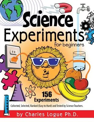 Naturwissenschaftliche Experimente für Anfänger, 156 Experimente - Gesammelt, ausgewählt, eingestuft (leicht bis schwer) und getestet von Naturwissenschaftslehrern - Science Experiments for Beginners, 156 Experiments - Collected, Selected, Ranked (Easy to Hard) and Tested by Science Teachers