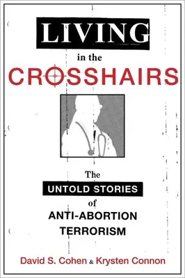 Leben im Fadenkreuz: Die unerzählten Geschichten des Anti-Abtreibungs-Terrorismus - Living in the Crosshairs: The Untold Stories of Anti-Abortion Terrorism