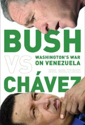 Bush gegen Chvez: Washingtons Krieg gegen Venezuela - Bush Versus Chvez: Washington's War on Venezuela
