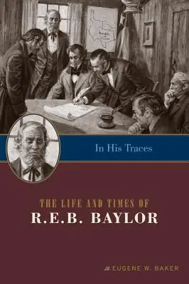 Auf seinen Spuren: Das Leben und die Zeiten von R.E.B. Baylor - In His Traces: The Life and Times of R.E.B. Baylor