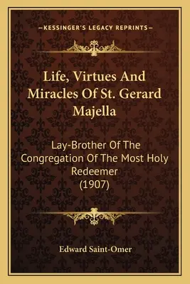 Leben, Tugenden und Wunder des heiligen Gerard Majella: Laienbruder der Kongregation des Allerheiligsten Erlösers (1907) - Life, Virtues And Miracles Of St. Gerard Majella: Lay-Brother Of The Congregation Of The Most Holy Redeemer (1907)