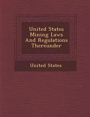 Die Bergbaugesetze der Vereinigten Staaten und die dazugehörigen Vorschriften - United States Mining Laws and Regulations Thereunder