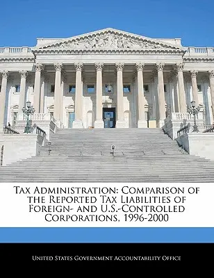 Steuerverwaltung: Vergleich der gemeldeten Steuerverbindlichkeiten von Unternehmen unter ausländischer und amerikanischer Kontrolle, 1996-2000 - Tax Administration: Comparison of the Reported Tax Liabilities of Foreign- And U.S.-Controlled Corporations, 1996-2000