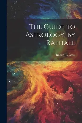 Der Leitfaden der Astrologie, von Raphael - The Guide to Astrology, by Raphael