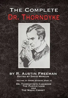 Der komplette Dr. Thorndyke - Band III: Kurzgeschichten (Teil II) - Dr. Thorndykes Fallbuch, Das Rätselschloss und Die magische Schatulle - The Complete Dr. Thorndyke - Volume III: Short Stories (Part II) - Dr. Thorndyke's Casebook, The Puzzle Lock and The Magic Casket