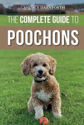 Der vollständige Leitfaden für Poochons: Auswahl, Erziehung, Fütterung, Sozialisierung und Liebe für Ihren neuen Poochon (Bichon Poo) Welpen - The Complete Guide to Poochons: Choosing, Training, Feeding, Socializing, and Loving Your New Poochon (Bichon Poo) Puppy