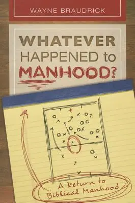 Was auch immer aus der Männlichkeit geworden ist: Eine Rückkehr zum biblischen Mannsein - Whatever Happened to Manhood: A Return to Biblical Manhood