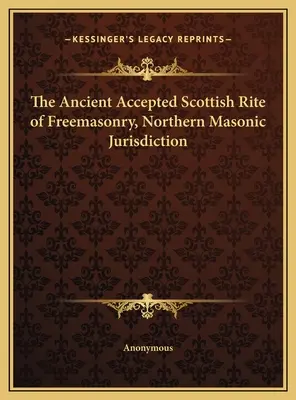 Der Alte Angenommene Schottische Ritus der Freimaurerei, Nördliche Freimaurer-Jurisdiktion - The Ancient Accepted Scottish Rite of Freemasonry, Northern Masonic Jurisdiction