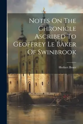 Anmerkungen zu der Geoffrey Le Baker of Swinbrook zugeschriebenen Chronik - Notes On The Chronicle Ascribed To Geoffrey Le Baker Of Swinbrook