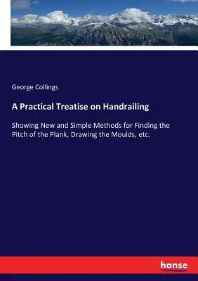 Eine praktische Abhandlung über Handläufe: Neue und einfache Methoden zur Bestimmung der Neigung der Planke, Zeichnung der Formen, etc. - A Practical Treatise on Handrailing: Showing New and Simple Methods for Finding the Pitch of the Plank, Drawing the Moulds, etc.